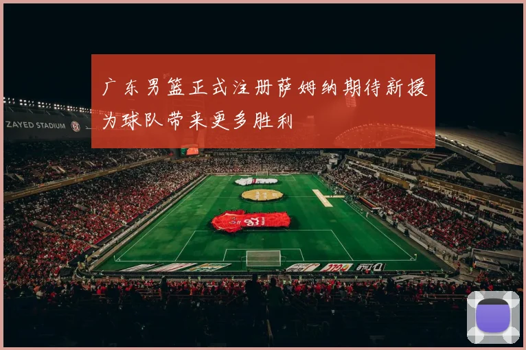 广东男篮正式注册萨姆纳期待新援为球队带来更多胜利