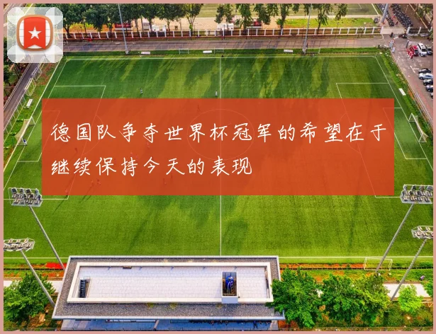 德国队争夺世界杯冠军的希望在于继续保持今天的表现