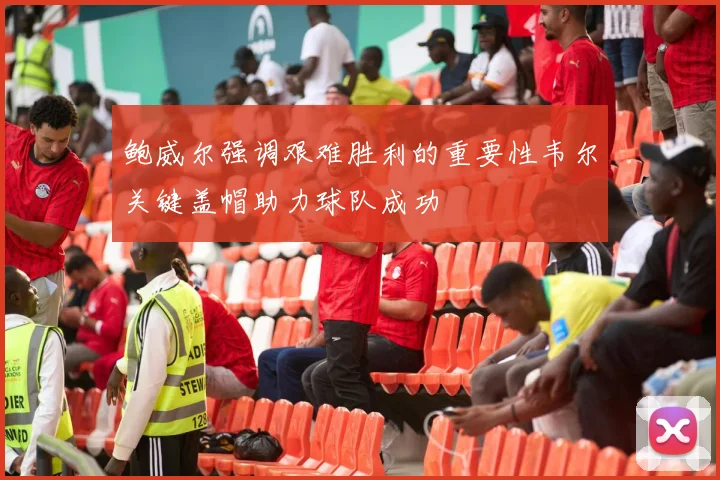 鲍威尔强调艰难胜利的重要性韦尔关键盖帽助力球队成功